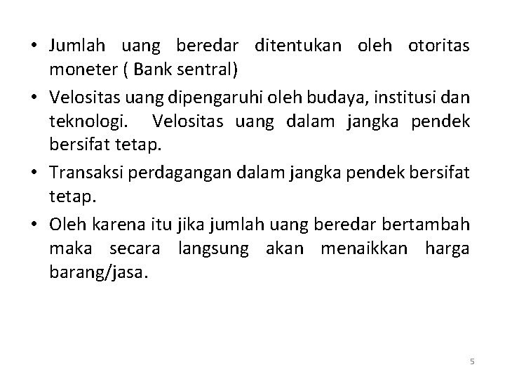  • Jumlah uang beredar ditentukan oleh otoritas moneter ( Bank sentral) • Velositas