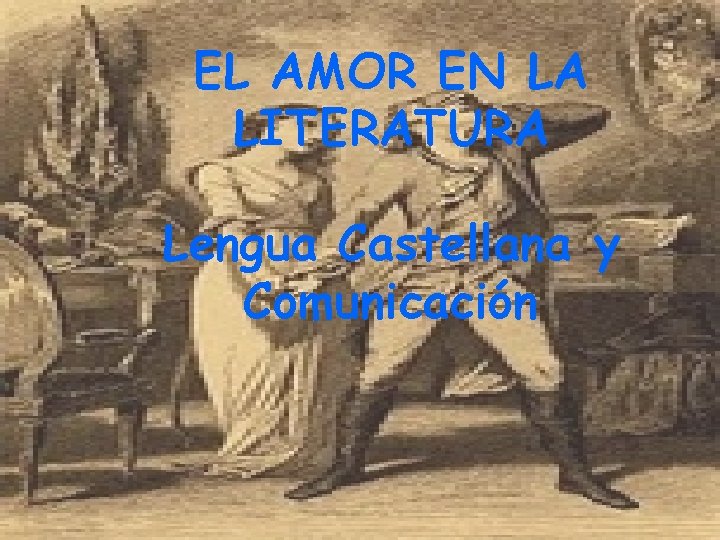 EL AMOR EN LA LITERATURA Lengua Castellana y Comunicación 