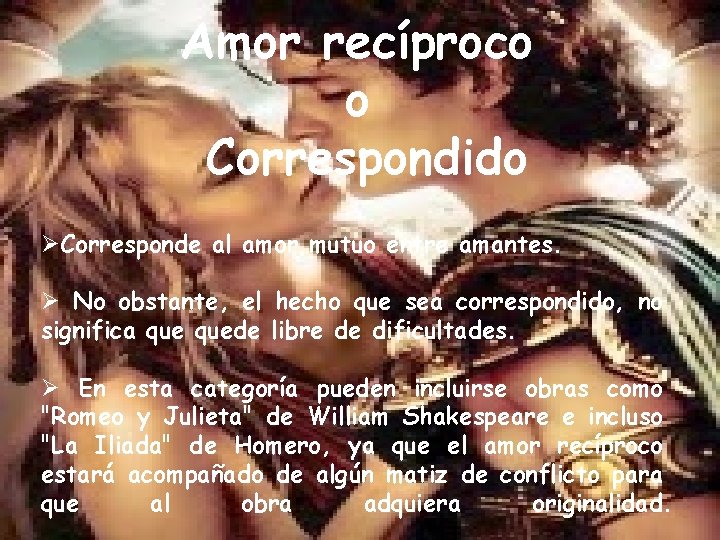 Amor recíproco o Correspondido ØCorresponde al amor mutuo entre amantes. Ø No obstante, el