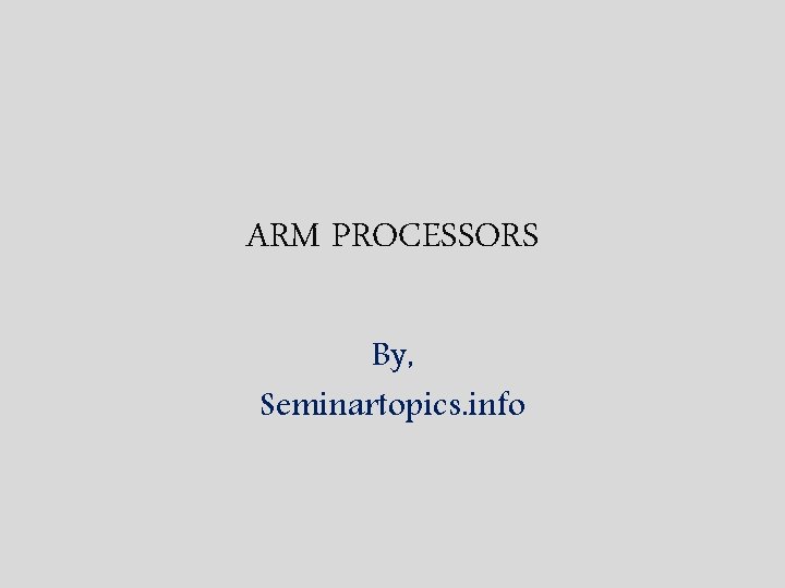 ARM PROCESSORS By, Seminartopics. info 