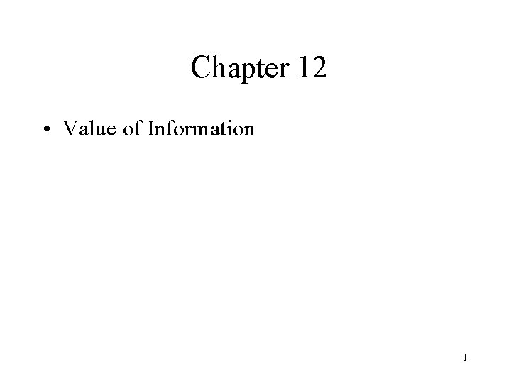 Chapter 12 • Value of Information 1 Chapter 12 • Value of Information 1