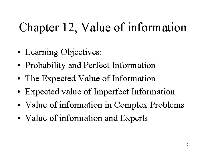 Chapter 12, Value of information • • • Learning Objectives: Probability and Perfect Information Chapter 12, Value of information • • • Learning Objectives: Probability and Perfect Information