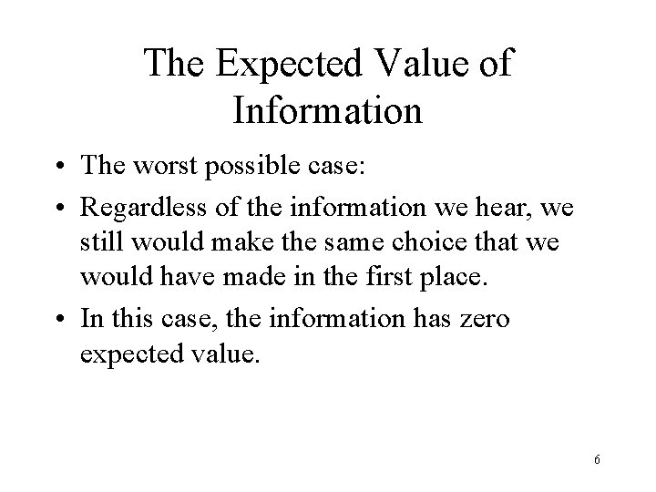 The Expected Value of Information • The worst possible case: • Regardless of the The Expected Value of Information • The worst possible case: • Regardless of the