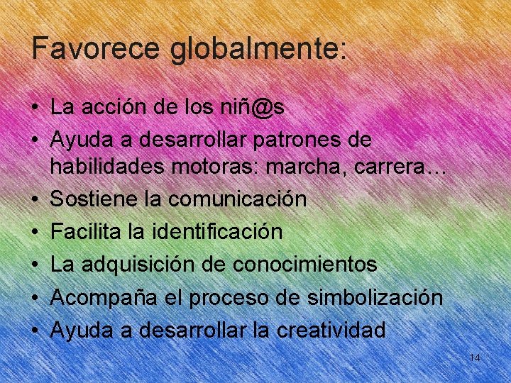 Favorece globalmente: • La acción de los niñ@s • Ayuda a desarrollar patrones de