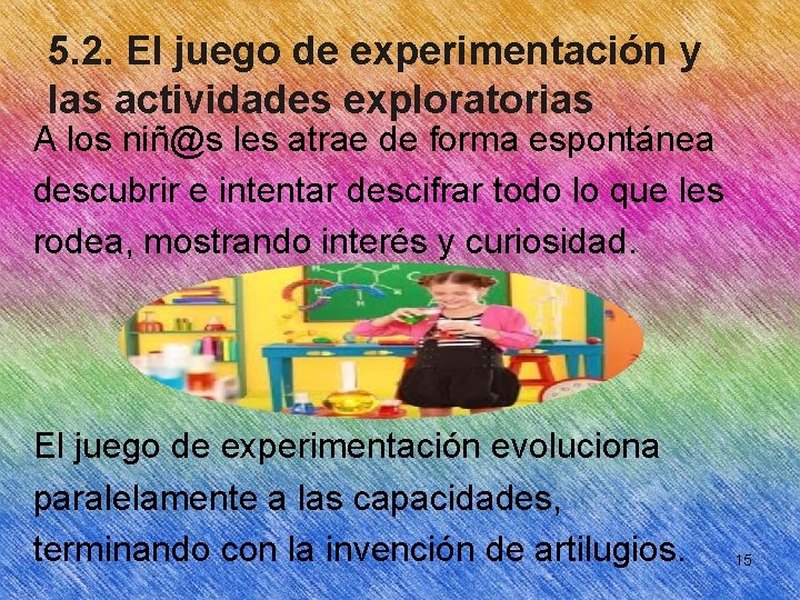 5. 2. El juego de experimentación y las actividades exploratorias A los niñ@s les