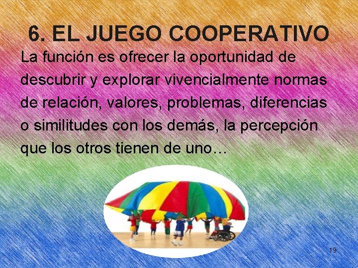 6. EL JUEGO COOPERATIVO La función es ofrecer la oportunidad de descubrir y explorar