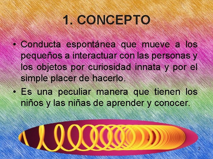 1. CONCEPTO • Conducta espontánea que mueve a los pequeños a interactuar con las