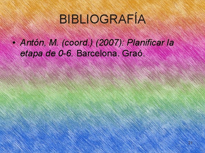 BIBLIOGRAFÍA • Antón, M. (coord. ) (2007): Planificar la etapa de 0 -6. Barcelona.