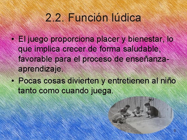 2. 2. Función lúdica • El juego proporciona placer y bienestar, lo que implica