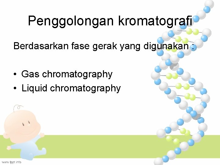 Penggolongan kromatografi Berdasarkan fase gerak yang digunakan : • Gas chromatography • Liquid chromatography