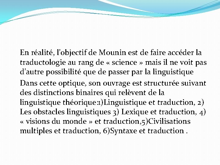 En réalité, l’objectif de Mounin est de faire accéder la traductologie au rang de