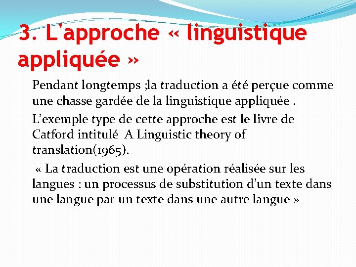 3. L'approche « linguistique appliquée » Pendant longtemps ; la traduction a été perçue