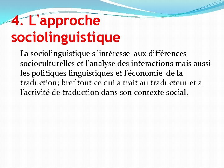 4. L'approche sociolinguistique La sociolinguistique s´intéresse aux différences socioculturelles et l’analyse des interactions mais