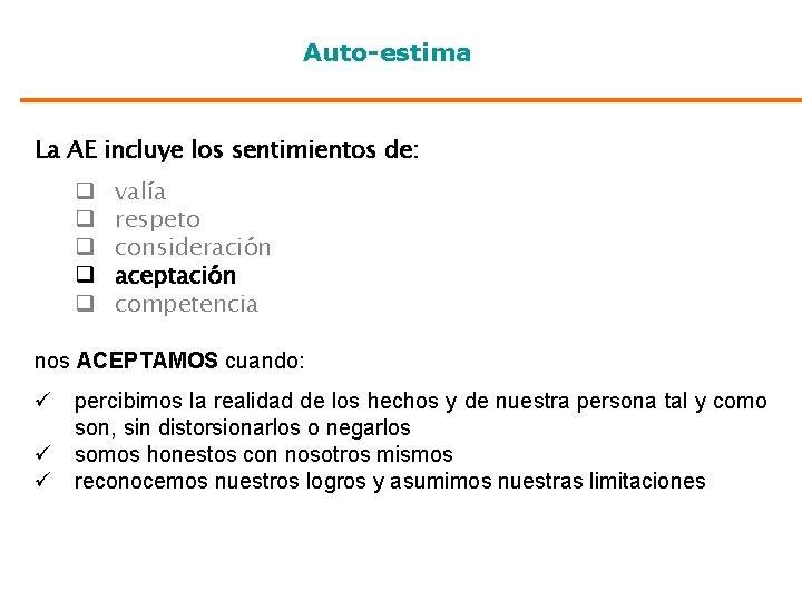 Auto-estima La AE incluye los sentimientos de: q q q valía respeto consideración aceptación