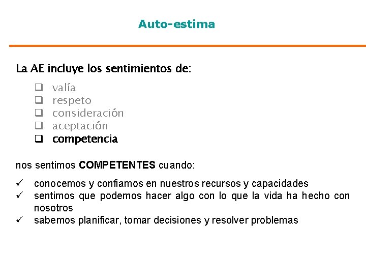 Auto-estima La AE incluye los sentimientos de: q q q valía respeto consideración aceptación