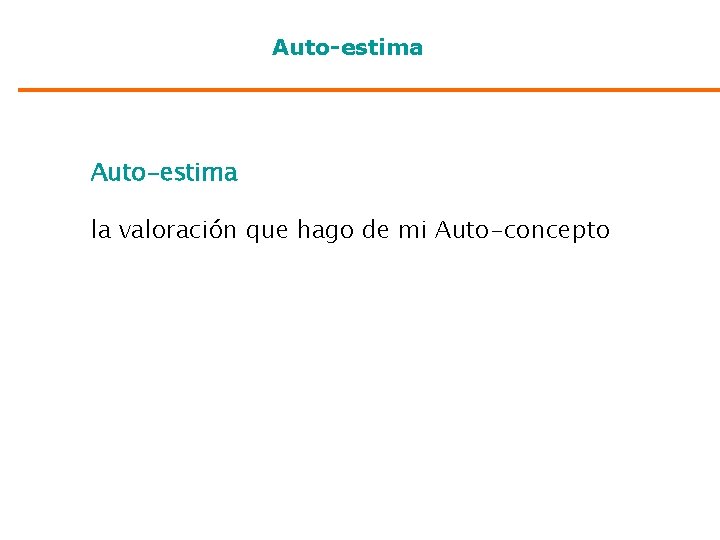 Auto-estima la valoración que hago de mi Auto-concepto 