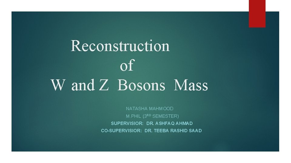 Reconstruction of W and Z Bosons Mass NATASHA MAHMOOD M. PHIL (3 RD SEMESTER)