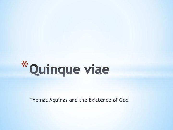 * Thomas Aquinas and the Existence of God 