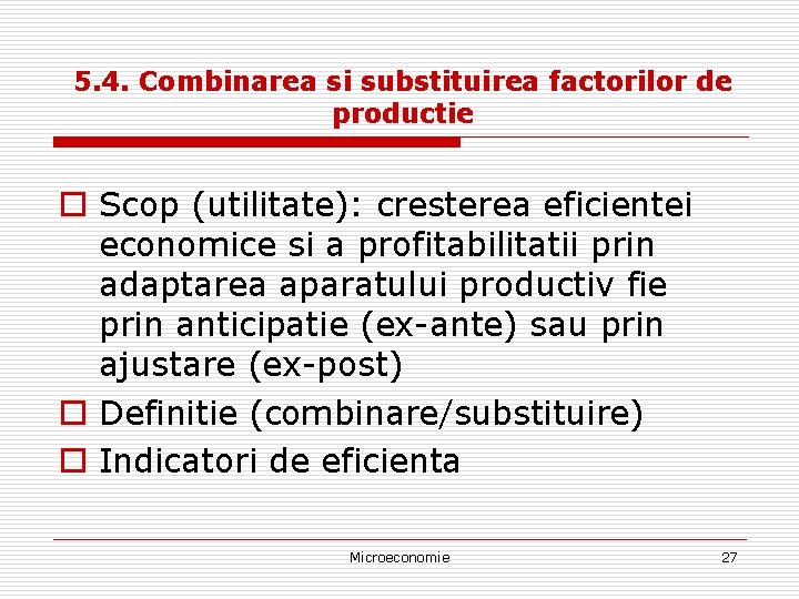 5. 4. Combinarea si substituirea factorilor de productie o Scop (utilitate): cresterea eficientei economice