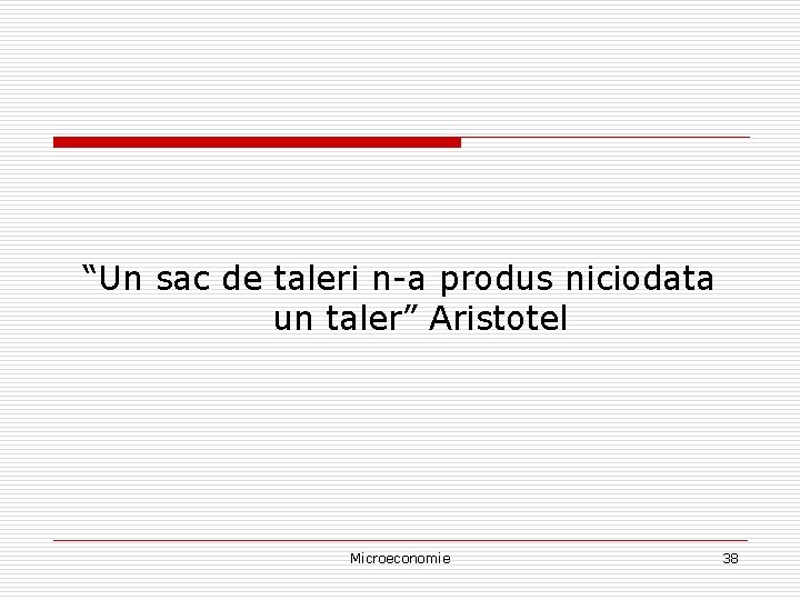 “Un sac de taleri n-a produs niciodata un taler” Aristotel Microeconomie 38 