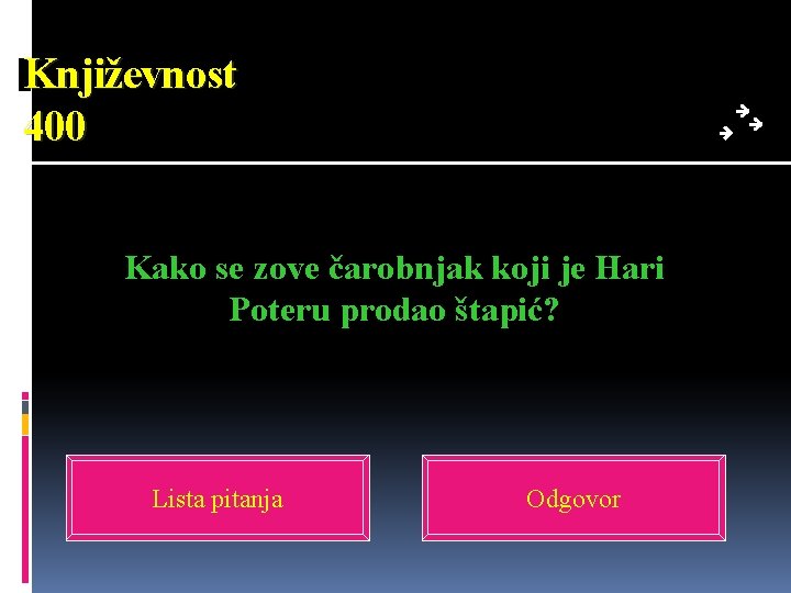 Književnost 400 Kako se zove čarobnjak koji je Hari Poteru prodao štapić? Lista pitanja