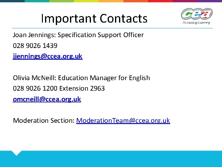 Important Contacts Joan Jennings: Specification Support Officer 028 9026 1439 jjennings@ccea. org. uk Olivia
