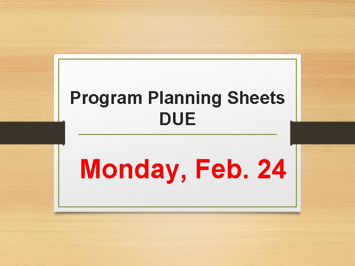 Program Planning Sheets DUE Monday, Feb. 24 