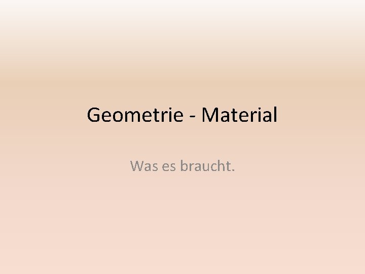 Geometrie - Material Was es braucht. 