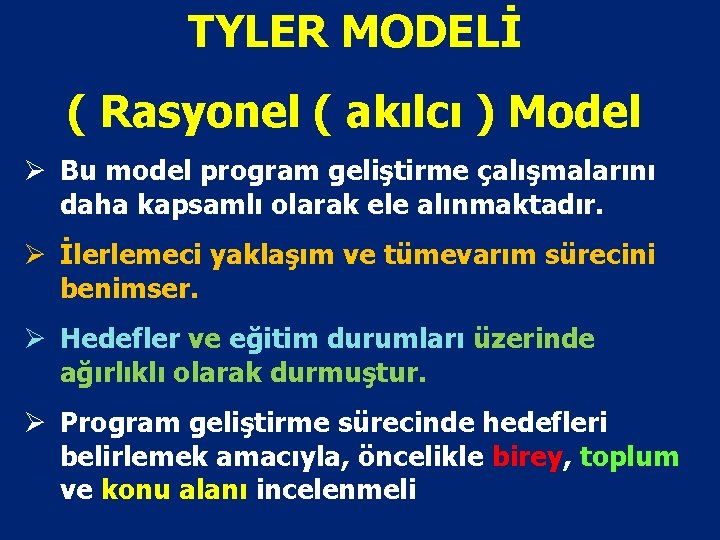 TYLER MODELİ ( Rasyonel ( akılcı ) Model Ø Bu model program geliştirme çalışmalarını
