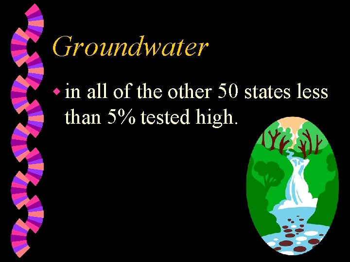 Groundwater w in all of the other 50 states less than 5% tested high.