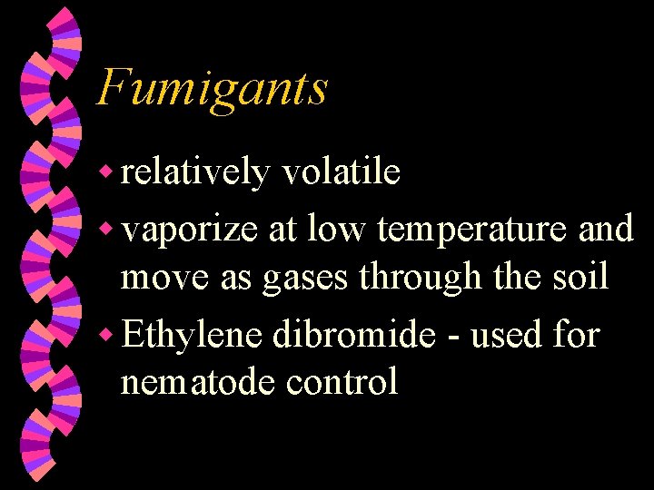 Fumigants w relatively volatile w vaporize at low temperature and move as gases through