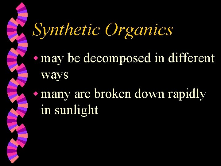 Synthetic Organics w may be decomposed in different ways w many are broken down