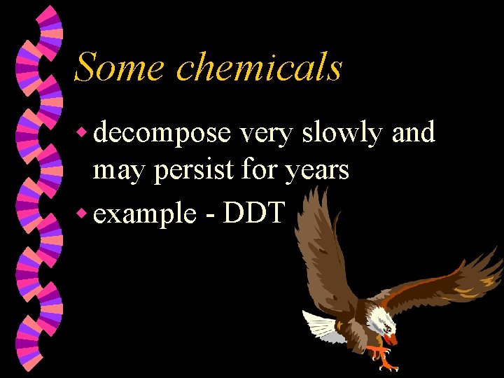 Some chemicals w decompose very slowly and may persist for years w example -