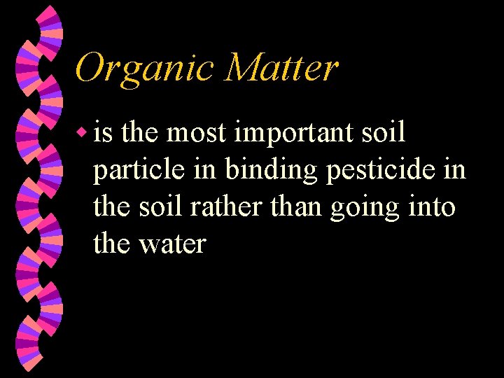 Organic Matter w is the most important soil particle in binding pesticide in the