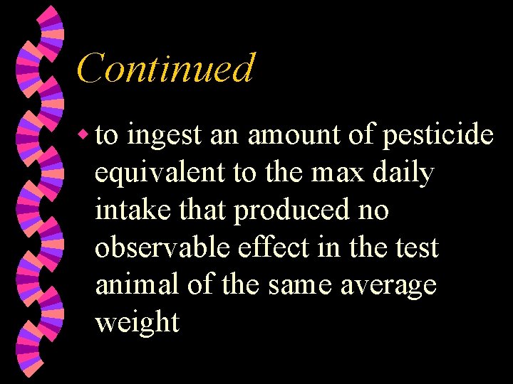 Continued w to ingest an amount of pesticide equivalent to the max daily intake