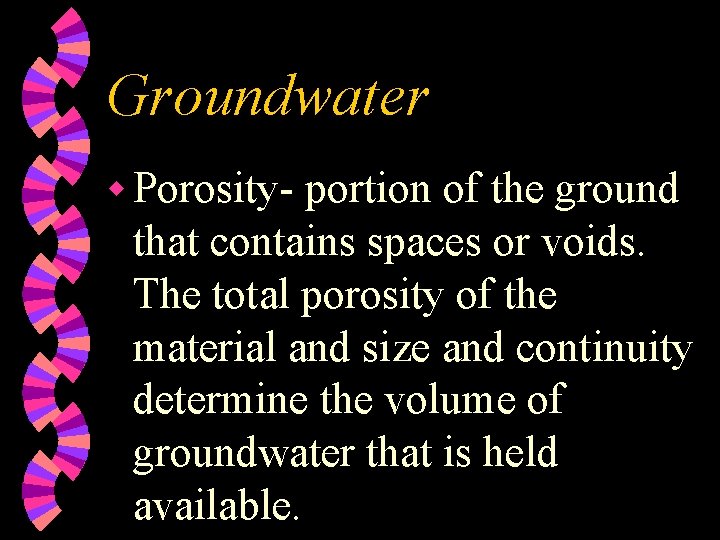 Groundwater w Porosity- portion of the ground that contains spaces or voids. The total