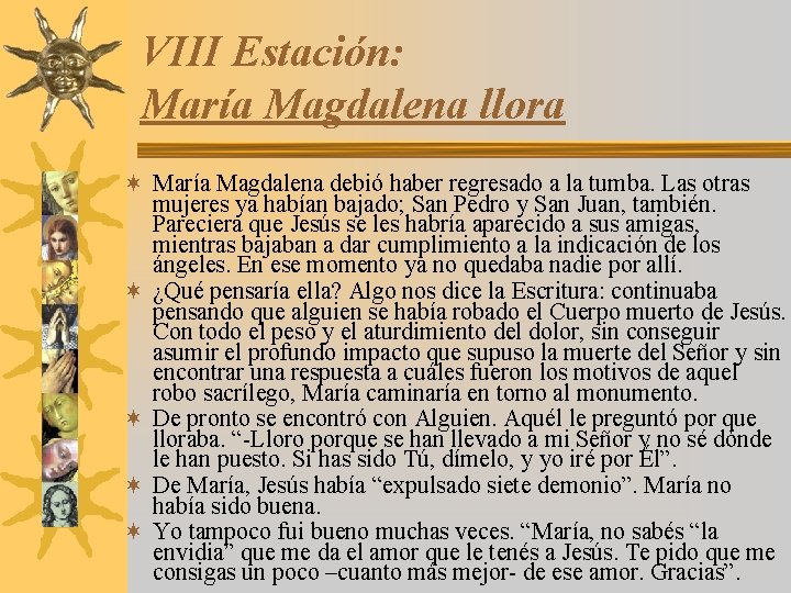 VIII Estación: María Magdalena llora ¬ María Magdalena debió haber regresado a la tumba.