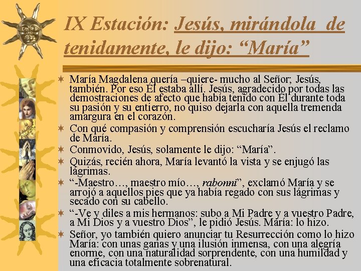 IX Estación: Jesús, mirándola de tenidamente, le dijo: “María” ¬ María Magdalena quería –quiere-