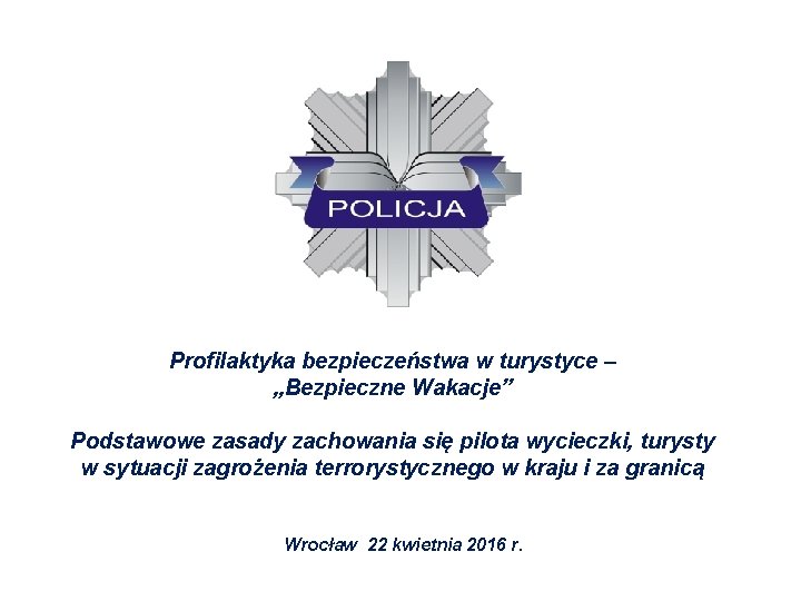 Profilaktyka bezpieczeństwa w turystyce – „Bezpieczne Wakacje” Podstawowe zasady zachowania się pilota wycieczki, turysty
