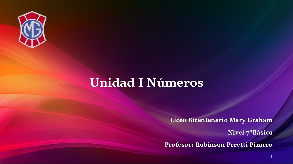Unidad I Números Liceo Bicentenario Mary Graham Nivel 7°Básico Profesor: Robinson Peretti Pizarro 1