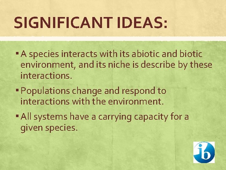 SIGNIFICANT IDEAS: ▪ A species interacts with its abiotic and biotic environment, and its