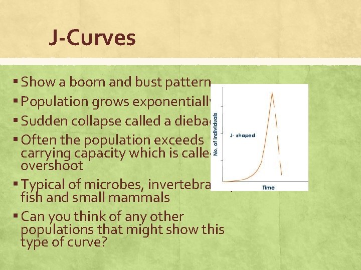 J-Curves ▪ Show a boom and bust pattern ▪ Population grows exponentially ▪ Sudden