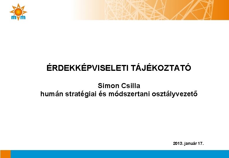 ÉRDEKKÉPVISELETI TÁJÉKOZTATÓ Simon Csilla humán stratégiai és módszertani osztályvezető 2013. január 17. 