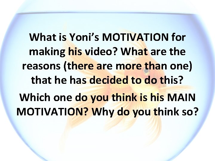 What is Yoni’s MOTIVATION for making his video? What are the reasons (there are