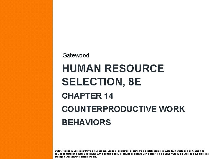 Gatewood HUMAN RESOURCE SELECTION, 8 E CHAPTER 14 COUNTERPRODUCTIVE WORK BEHAVIORS © 2017 Cengage