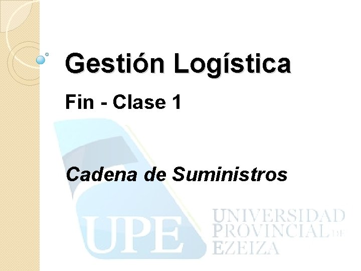 Gestión Logística Fin - Clase 1 Cadena de Suministros 