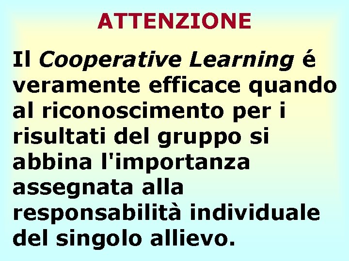 ATTENZIONE Il Cooperative Learning é veramente efficace quando al riconoscimento per i risultati del