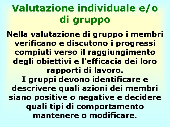 Valutazione individuale e/o di gruppo Nella valutazione di gruppo i membri verificano e discutono