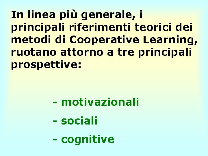 In linea più generale, i principali riferimenti teorici dei metodi di Cooperative Learning, ruotano