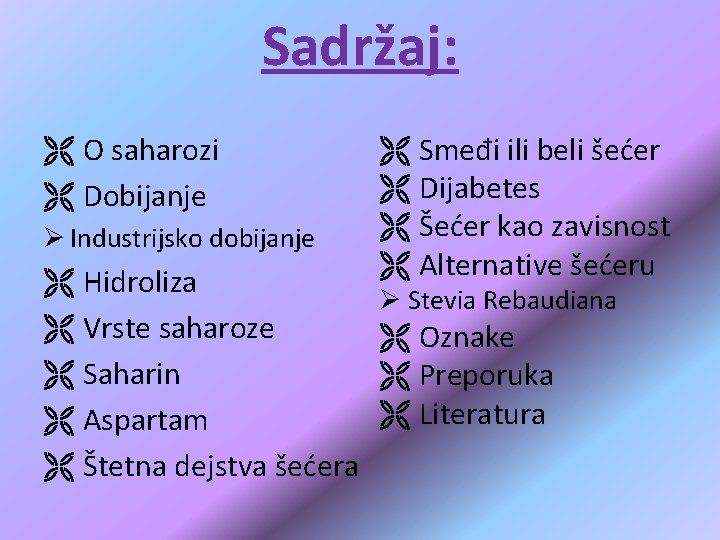 Sadržaj: Ë O saharozi Ë Dobijanje Ø Industrijsko dobijanje Ë Hidroliza Ë Vrste saharoze Sadržaj: Ë O saharozi Ë Dobijanje Ø Industrijsko dobijanje Ë Hidroliza Ë Vrste saharoze